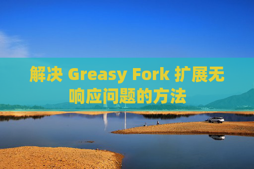解决 Greasy Fork 扩展无响应问题的方法